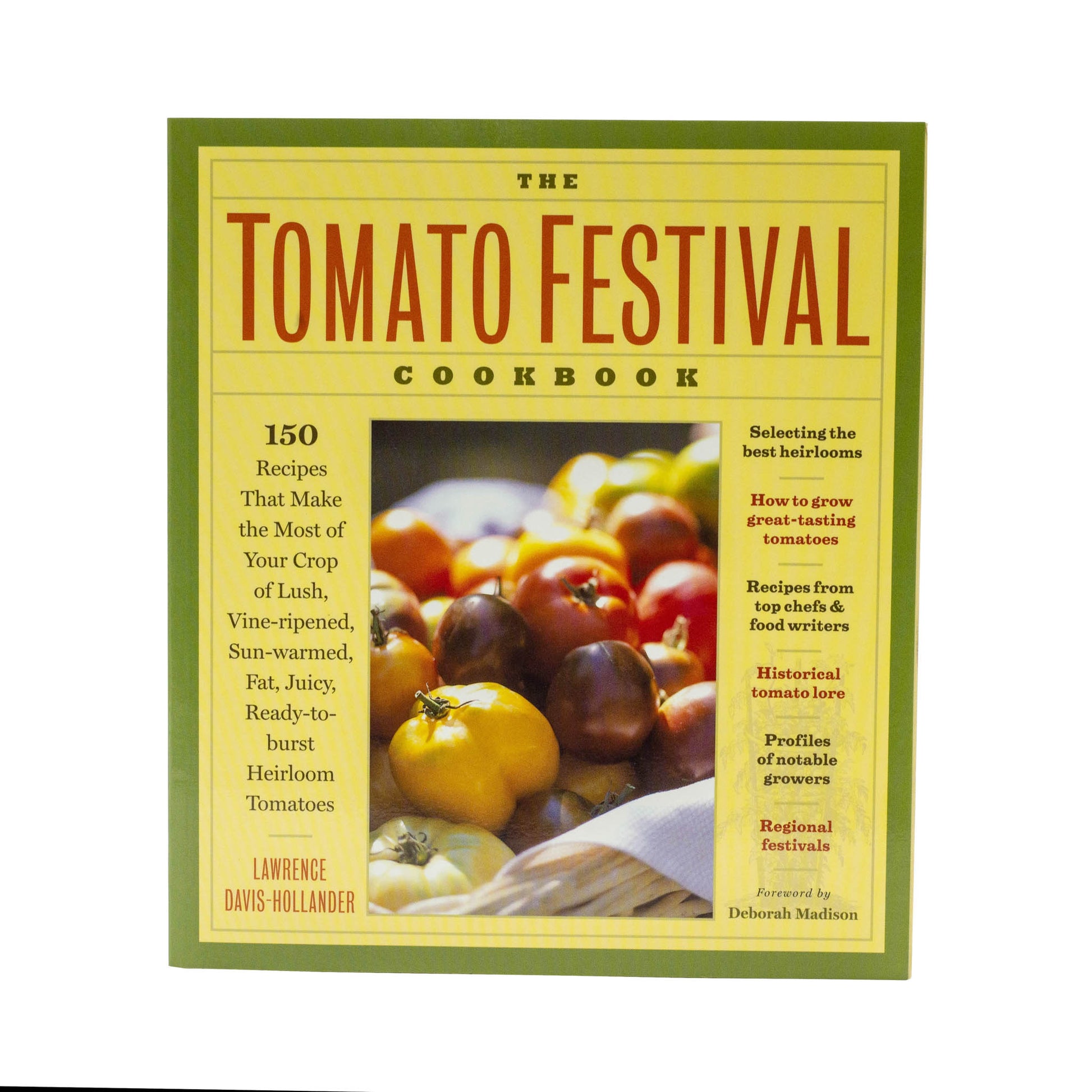 Tomato festival cook book with 150 recipes as well as how to grow tomatoes, historical lore, profiles on growers and how to select the best best heirlooms. written by Lawrence Davis-Hollander